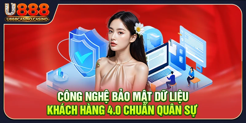 Công nghệ bảo mật dữ liệu khách hàng 4.0 chuẩn quân sự