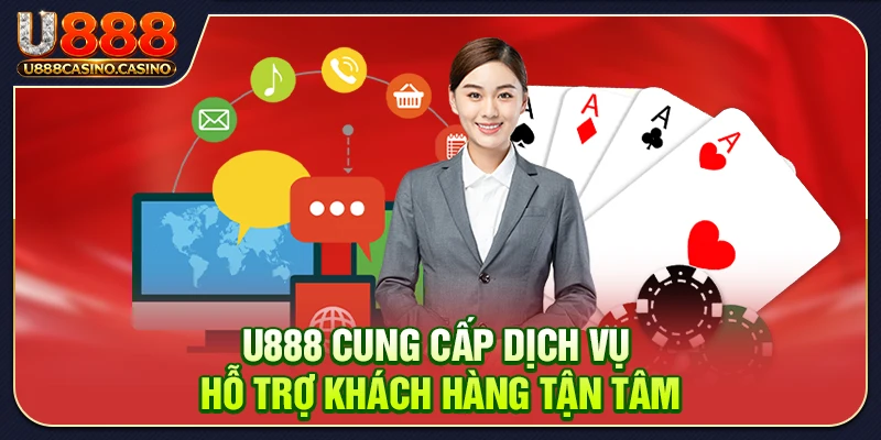 U888 cung cấp dịch vụ hỗ trợ khách hàng tận tâm