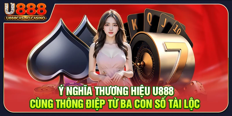 Ý nghĩa thương hiệu U888 cùng thông điệp từ ba con số tài lộc